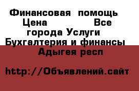 Финансовая  помощь › Цена ­ 100 000 - Все города Услуги » Бухгалтерия и финансы   . Адыгея респ.